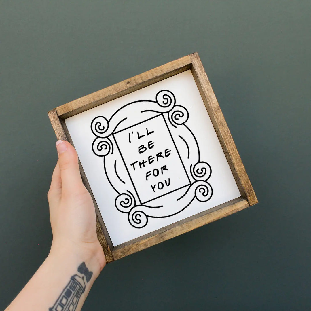 I’ll Be There For 7X7” Sign