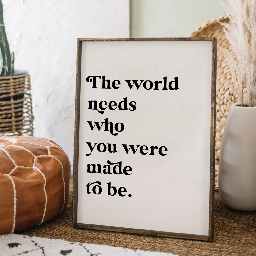 The World Needs Who You Were Made Wood Sign 18X24